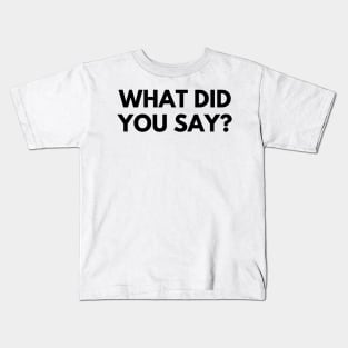 WHAT DID YOU SAY? Kids T-Shirt